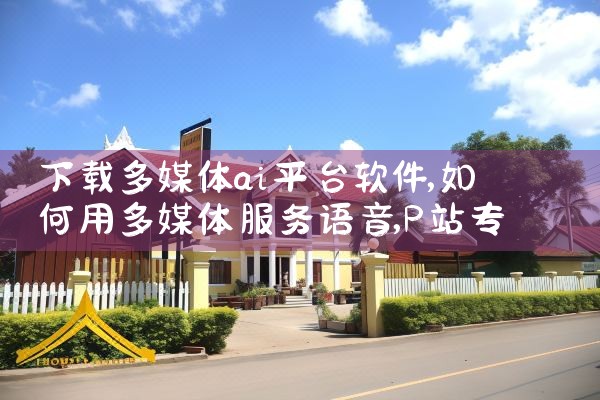 下载多媒体ai平台软件|P站专业版