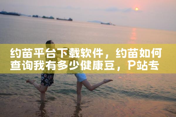 约苗平台下载软件|P站专业版