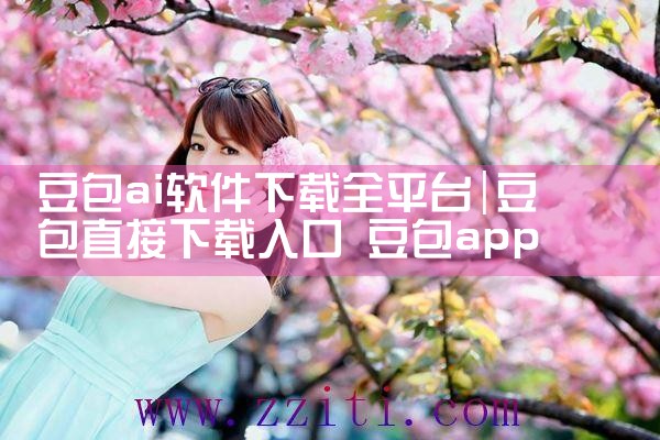 豆包ai软件下载全平台|糖心Vlog