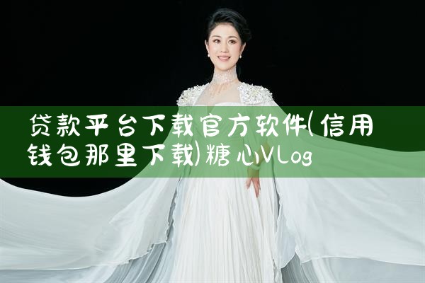贷款平台下载官方软件|糖心Vlog