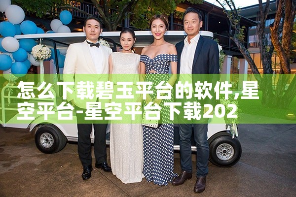 怎么下载碧玉平台的软件|P站专业版