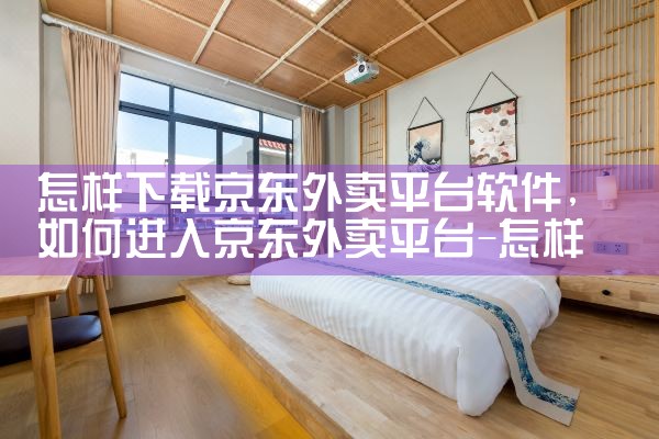 怎样下载京东外卖平台软件|P站专业版