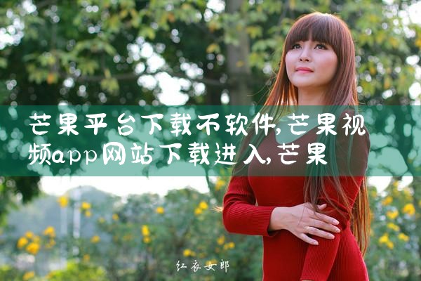 芒果平台下载不软件|糖心Vlog