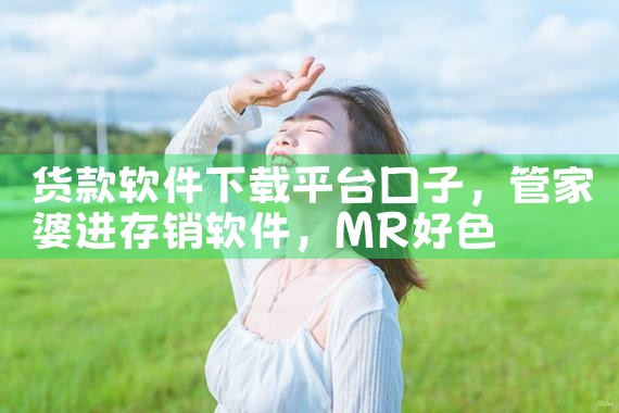 货款软件下载平台囗子|MR好色